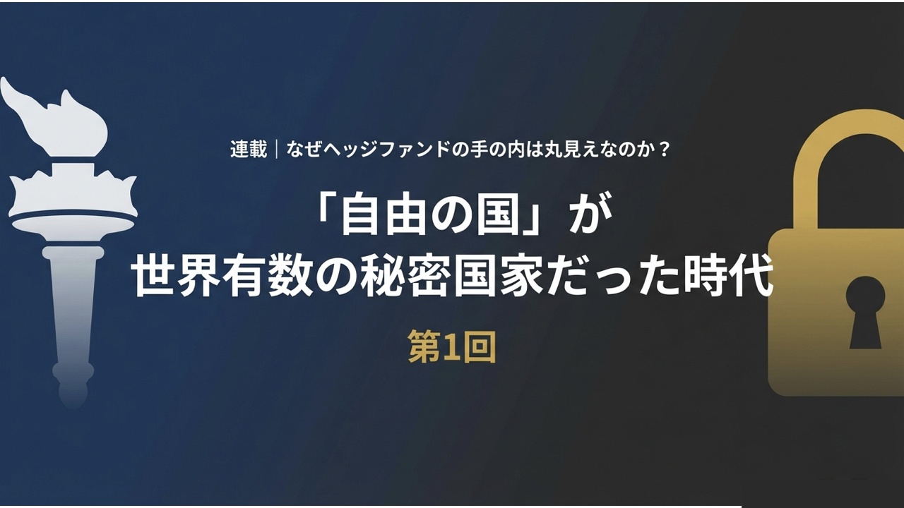 連載：なぜヘッジファンドの手の内は丸見えなのか？ 第1回「自由の国」が世界有数の秘密国家だった時代